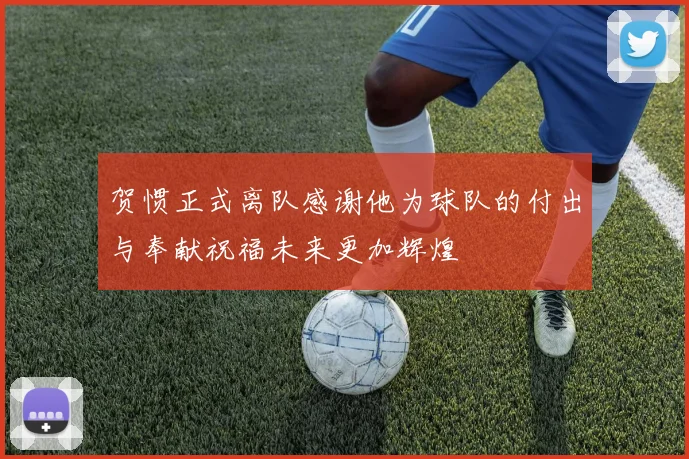 贺惯正式离队感谢他为球队的付出与奉献祝福未来更加辉煌